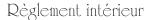 Le règlement intérieur